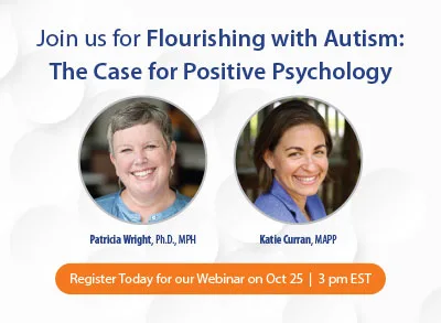 10.18.23_WPWebinar "Join us for Flourishing with Autism: The Case for Positive Psychology." Two side by side photos. Patricia is a white woman with short gray hair and is smiling. Katie has short brown hair and is smiling. "Register today for our webinar on Oct. 25 3 pm EST.