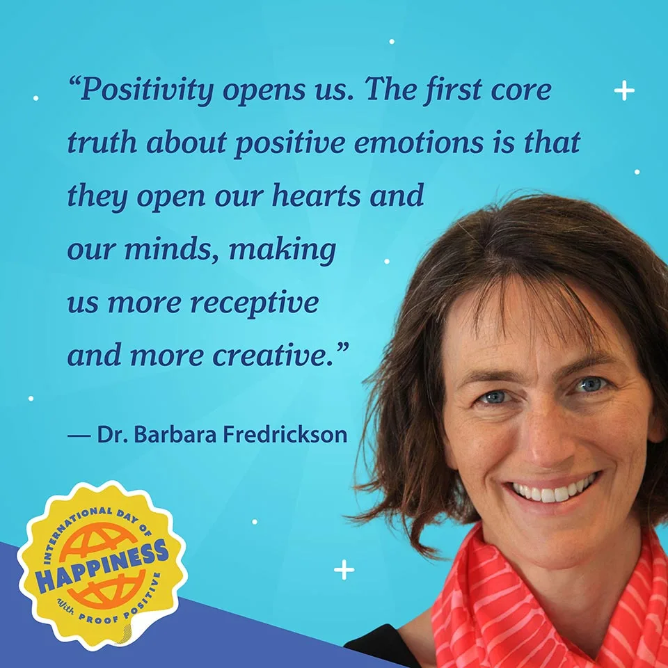 International Day of Happiness social asset thumbnail: "Positivity opens us. The first core truth about positive emotions is that they open our hearts and our minds, making us more receptive and more creative." -Dr. Barbara Fredrickson quote graphic with her photo