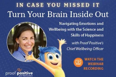 400x293_InsideOutWebinarRecording In case you missed it: Turn your brain inside out. Nabigating emotions and wellbeing with the science and skills of happiness with Proof Positive's Chief Wellbeing Officer. Watching the webinar recording