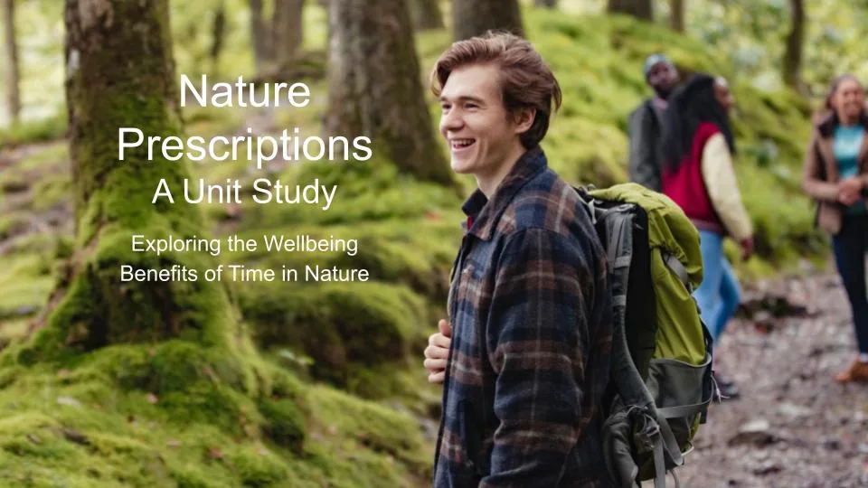 Smiling young man hiking in the woods with friends. Text says "Nature Prescriptions A Unit Study Exploring the Wellbeing Benefits of Time in Nature"