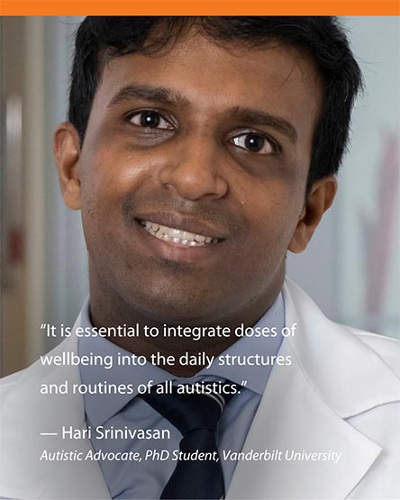 "It is essential to integrate doses of wellbeing into the daily structures and routines of all autistics." Hari Srinivasan - Autistic Advocate, PhD Student, Vanderbilt University
