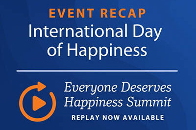 400x293_IDOHRecap Event Recap: International Day of Happiness. Everyone Deserves Happiness Summit. Replay now available.