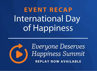 400x293_IDOHRecap Event Recap: International Day of Happiness. Everyone Deserves Happiness Summit. Replay now available.